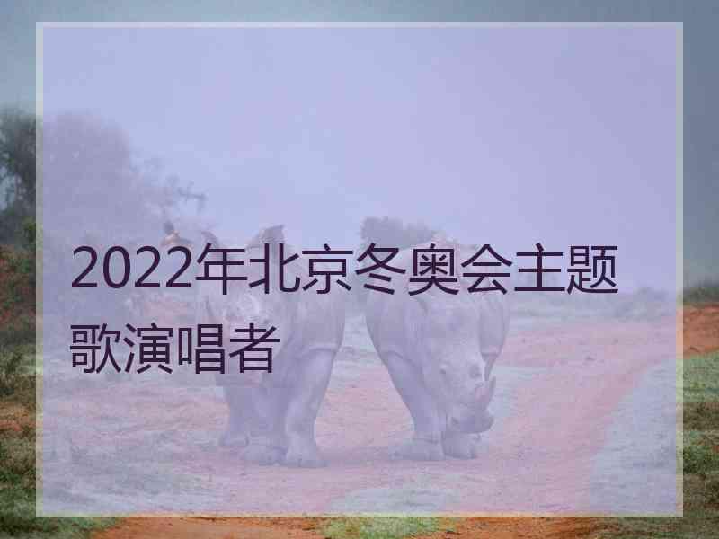 2022年北京冬奥会主题歌演唱者