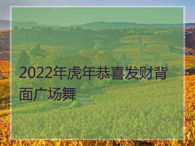 2022年虎年恭喜发财背面广场舞