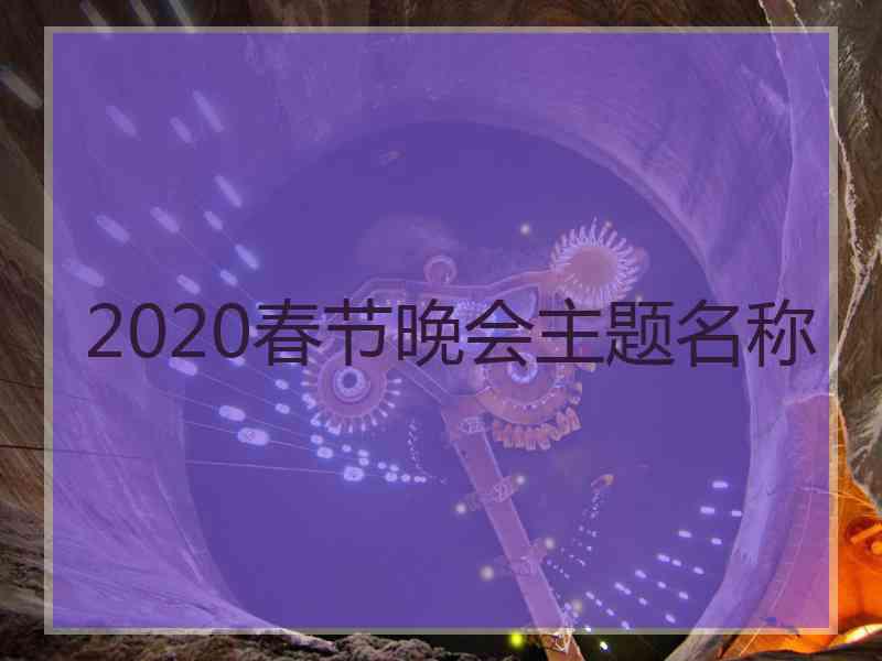 2020春节晚会主题名称