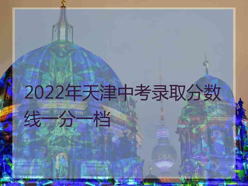 2022年天津中考录取分数线一分一档