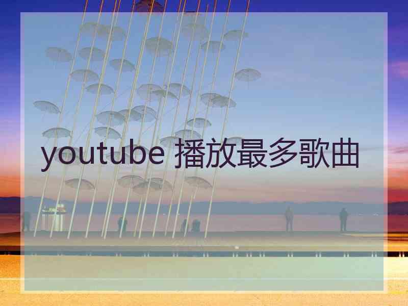 youtube 播放最多歌曲