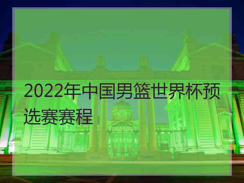 2022年中国男篮世界杯预选赛赛程