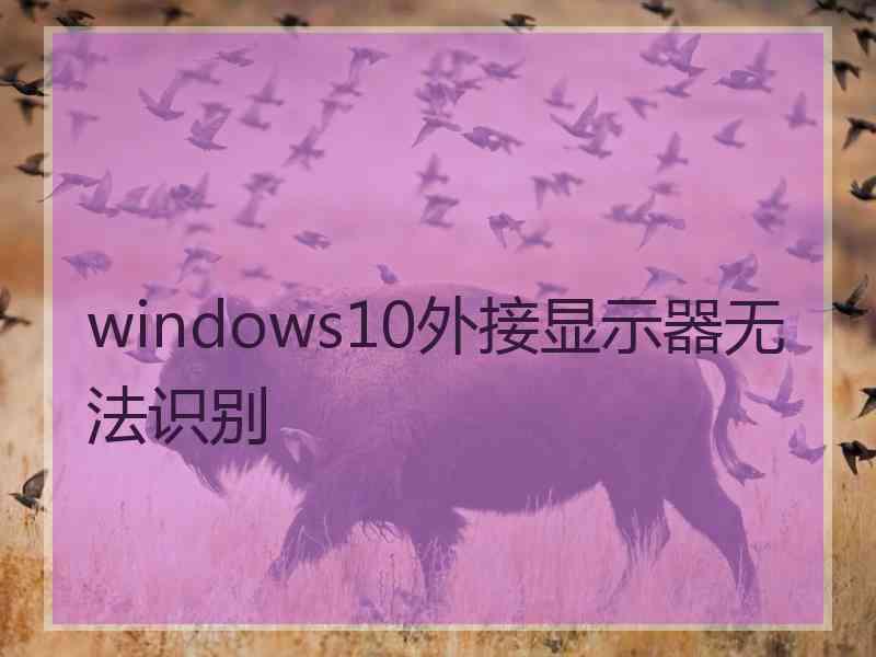 windows10外接显示器无法识别