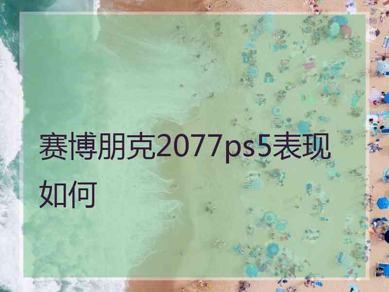 赛博朋克2077ps5表现如何