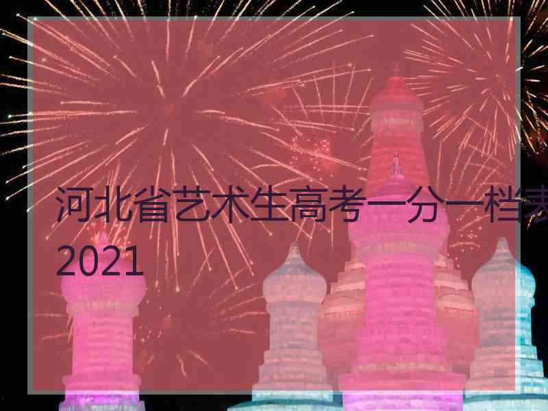 河北省艺术生高考一分一档表2021