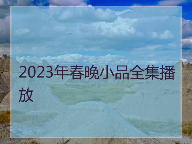 2023年春晚小品全集播放