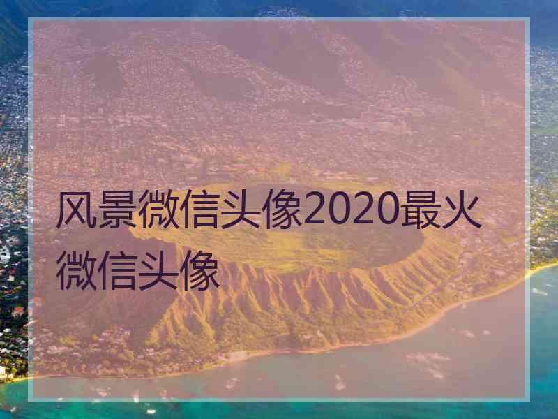 风景微信头像2020最火微信头像