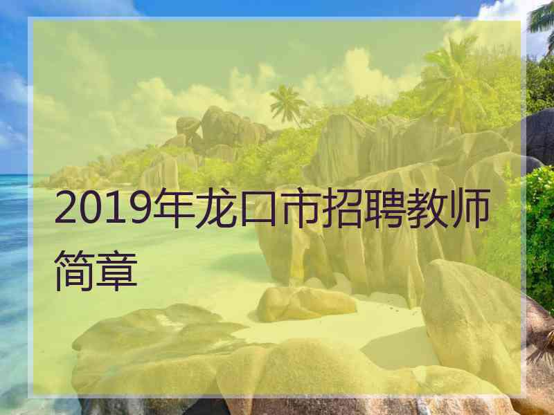 2019年龙口市招聘教师简章