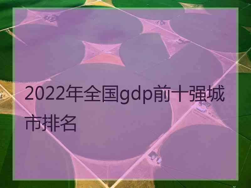 2022年全国gdp前十强城市排名