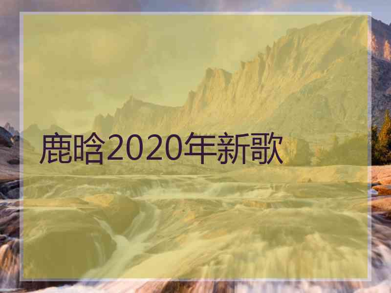 鹿晗2020年新歌