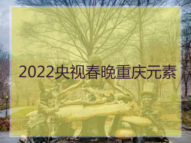 2022央视春晚重庆元素