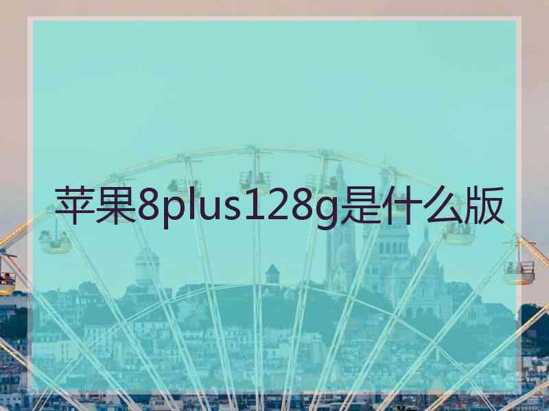 苹果8plus128g是什么版