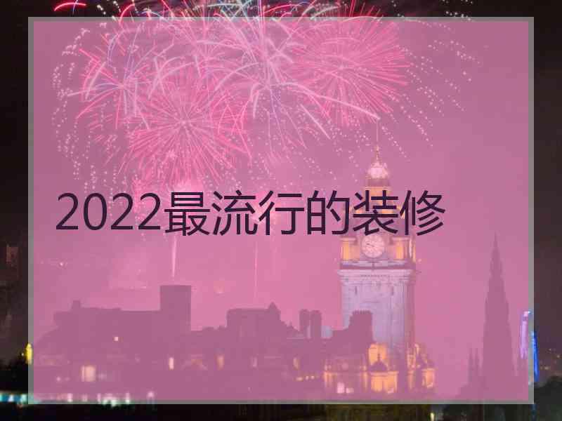 2022最流行的装修