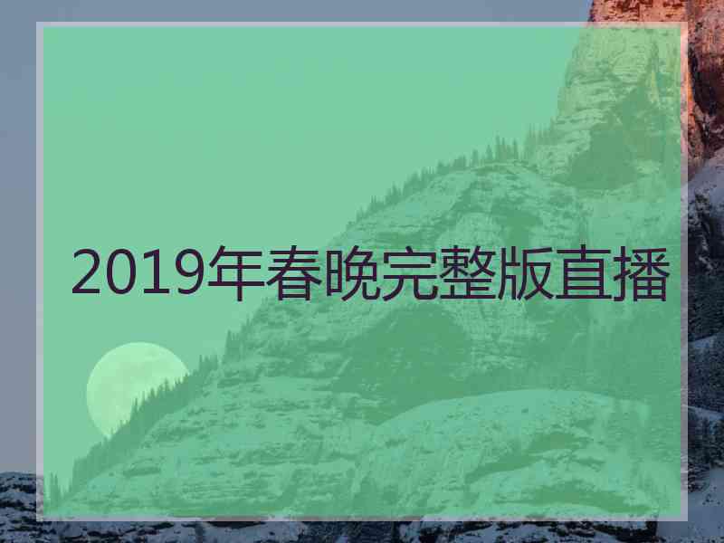 2019年春晚完整版直播