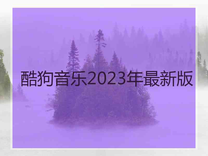 酷狗音乐2023年最新版