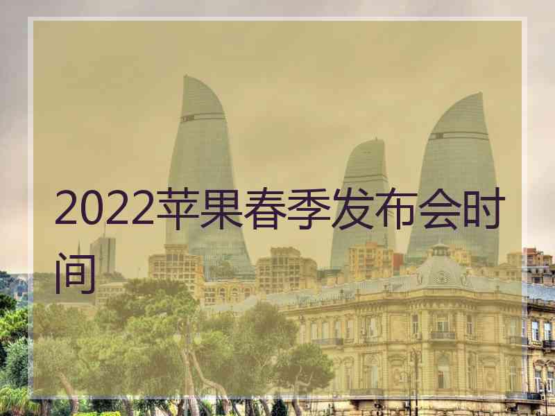 2022苹果春季发布会时间