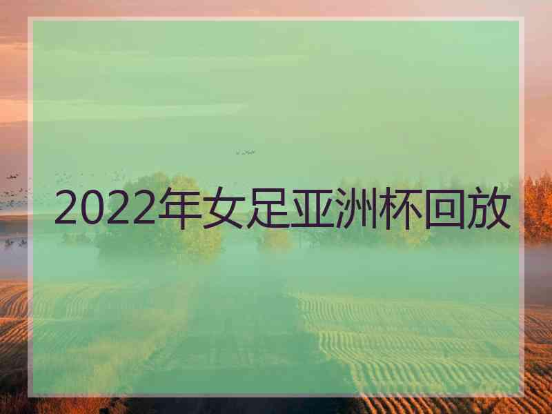 2022年女足亚洲杯回放