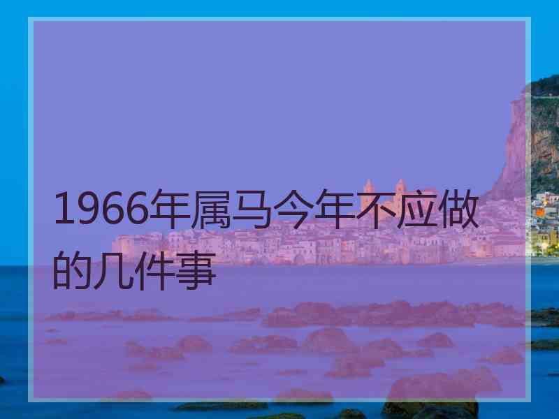 1966年属马今年不应做的几件事