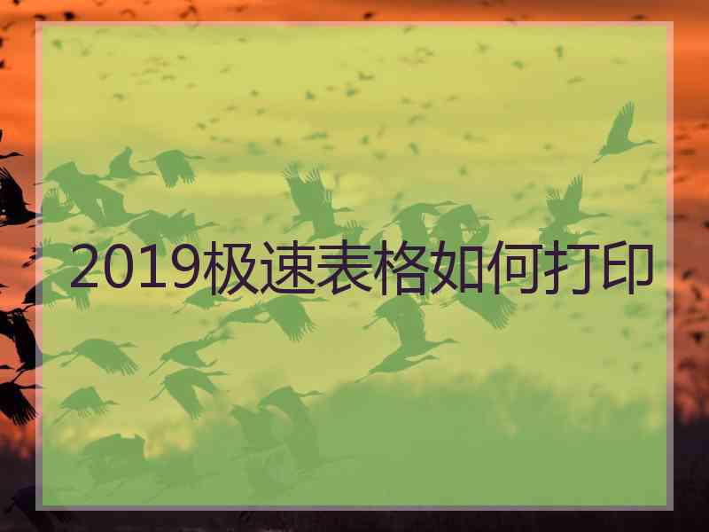 2019极速表格如何打印