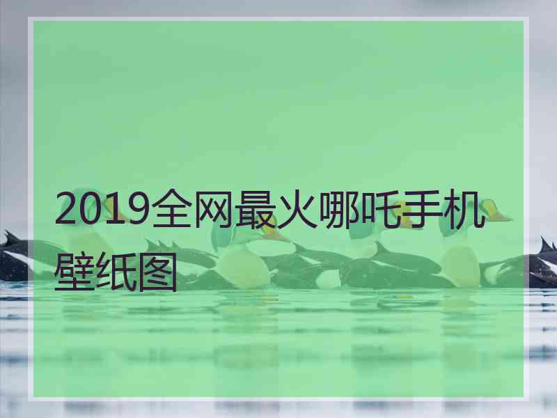 2019全网最火哪吒手机壁纸图