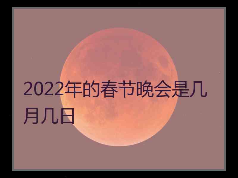 2022年的春节晚会是几月几日