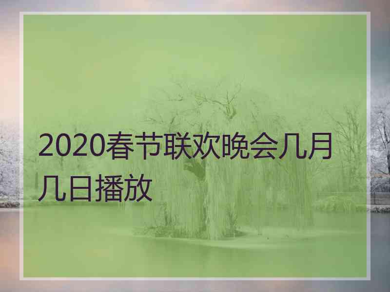 2020春节联欢晚会几月几日播放