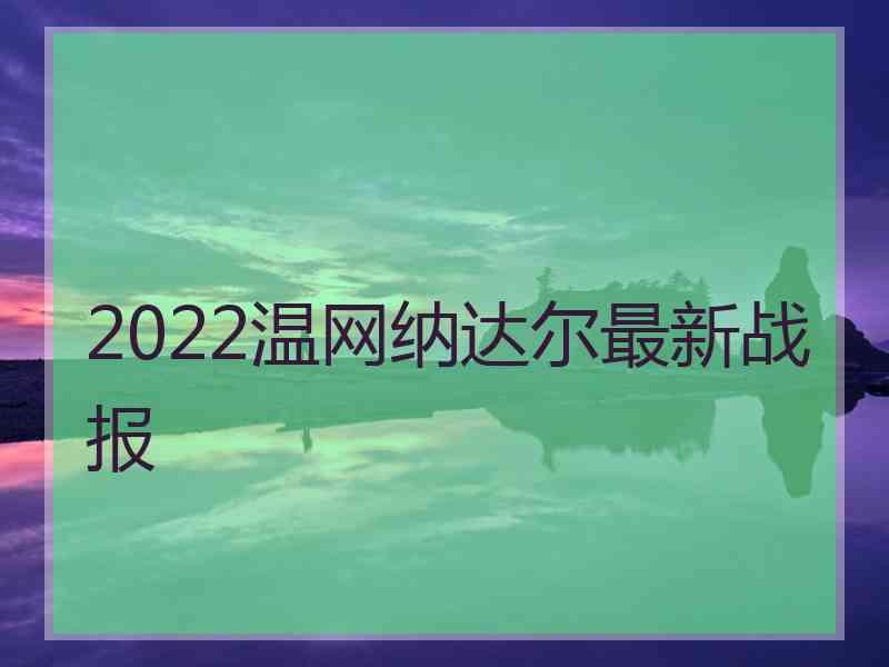 2022温网纳达尔最新战报