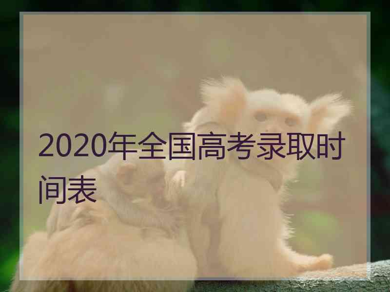 2020年全国高考录取时间表