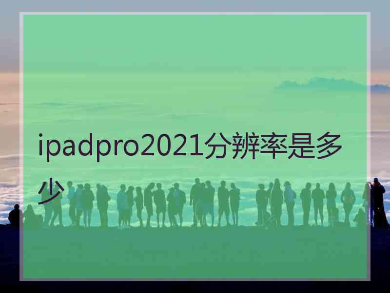 ipadpro2021分辨率是多少