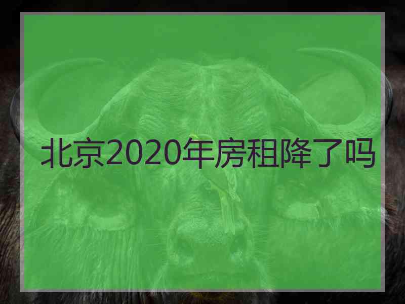 北京2020年房租降了吗