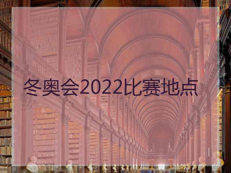 冬奥会2022比赛地点