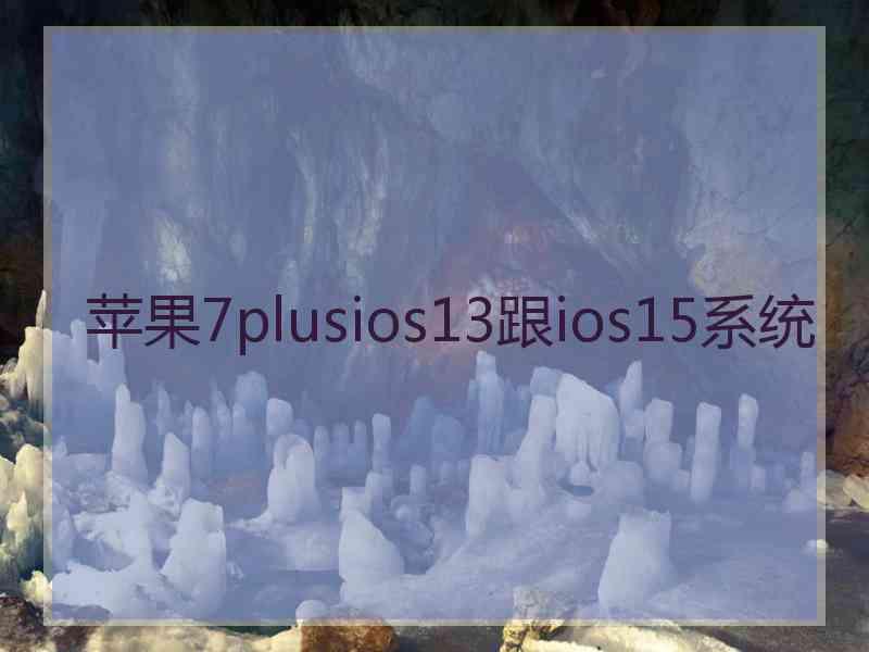 苹果7plusios13跟ios15系统