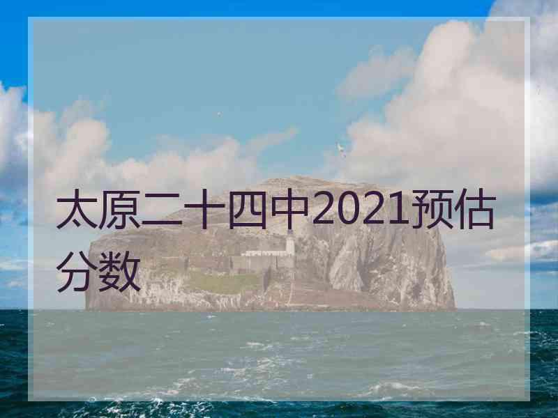 太原二十四中2021预估分数