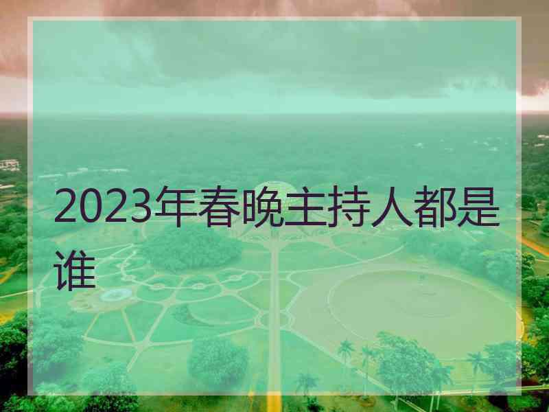 2023年春晚主持人都是谁