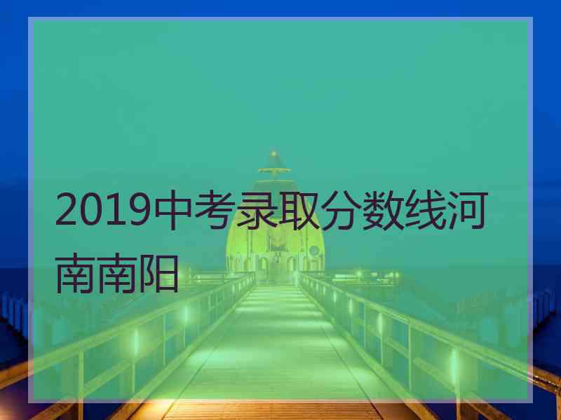 2019中考录取分数线河南南阳