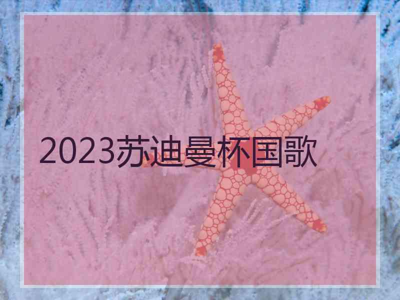 2023苏迪曼杯国歌