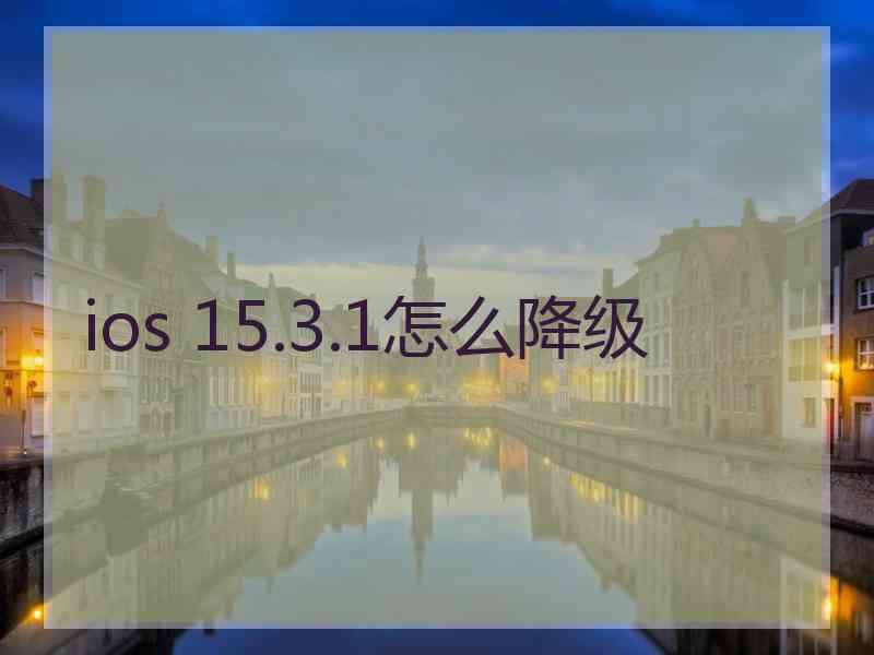 ios 15.3.1怎么降级