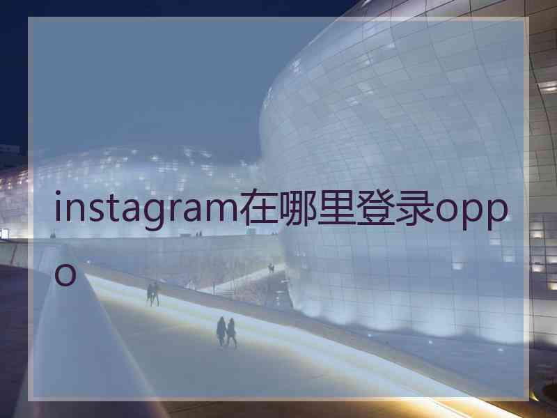 instagram在哪里登录oppo