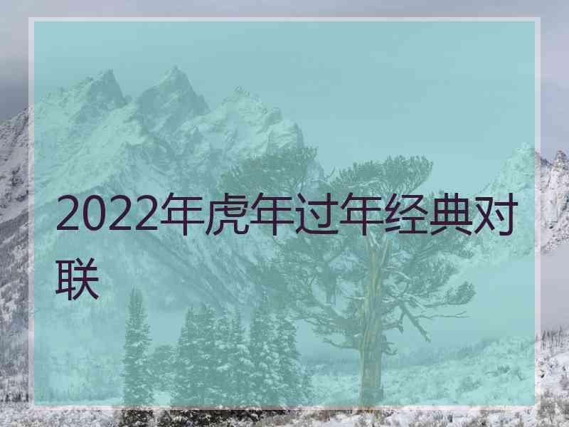 2022年虎年过年经典对联