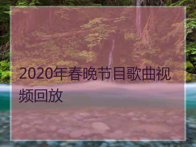 2020年春晚节目歌曲视频回放