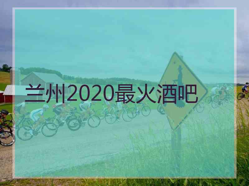 兰州2020最火酒吧