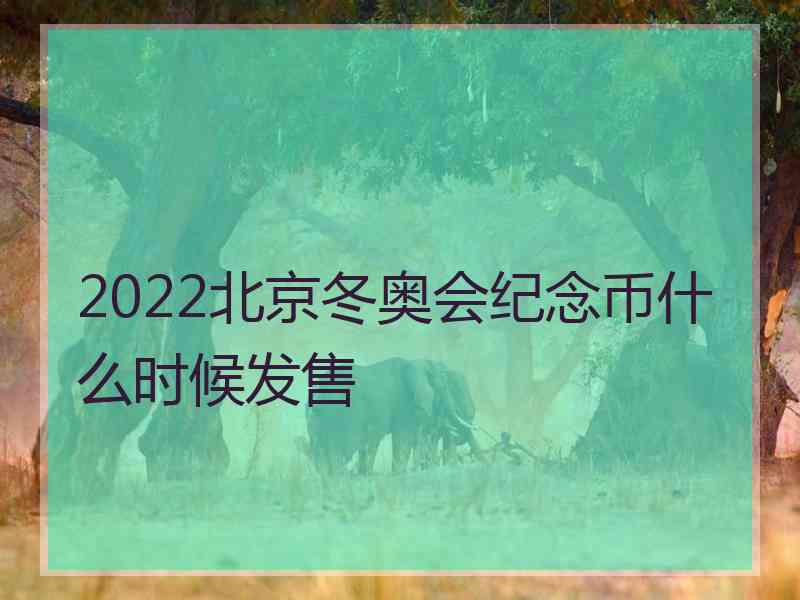 2022北京冬奥会纪念币什么时候发售