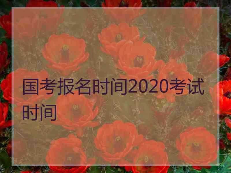 国考报名时间2020考试时间