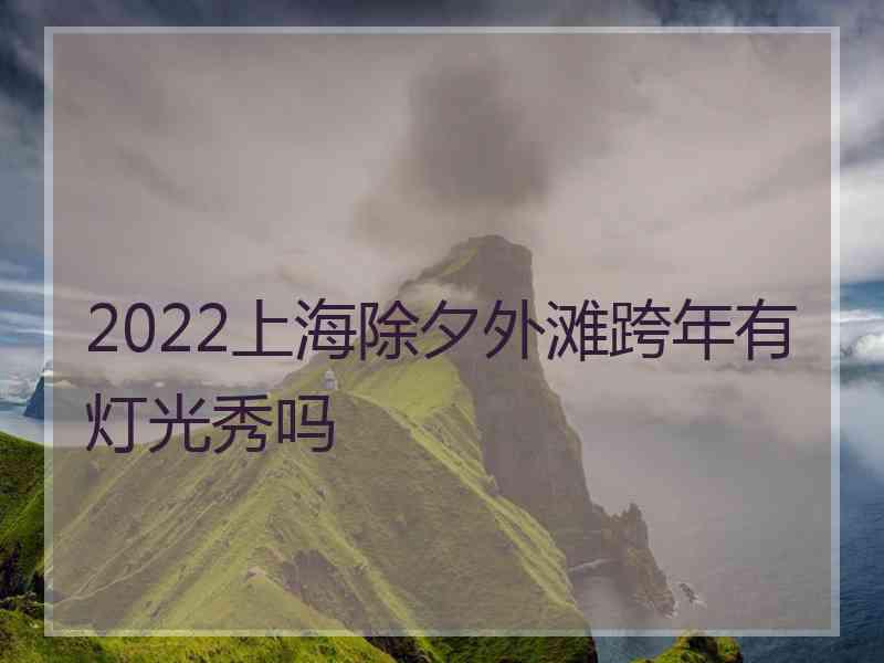 2022上海除夕外滩跨年有灯光秀吗