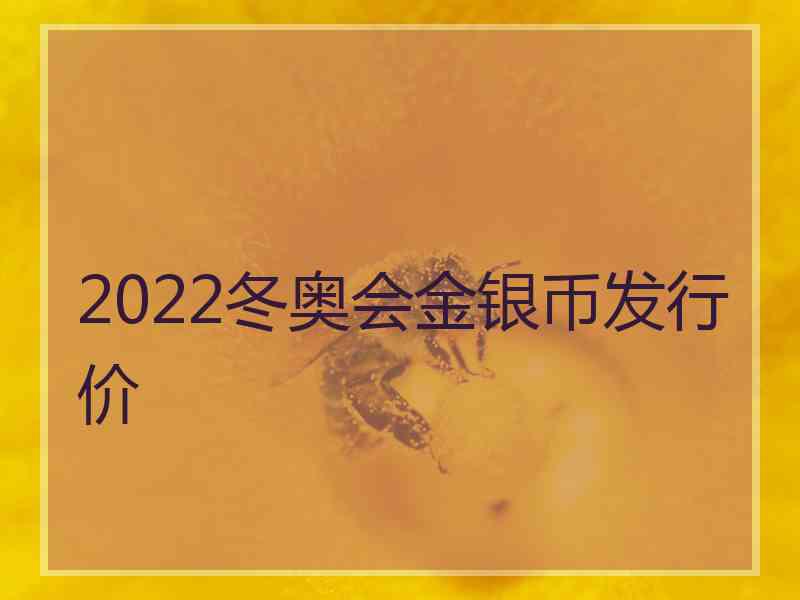 2022冬奥会金银币发行价