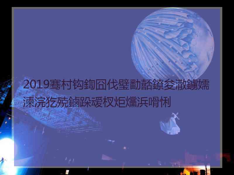 2019骞村钩鍧囧伐璧勫嚭鐐夋潵鐪嬬湅浣犵殑鏀跺叆杈炬爣浜嗗悧