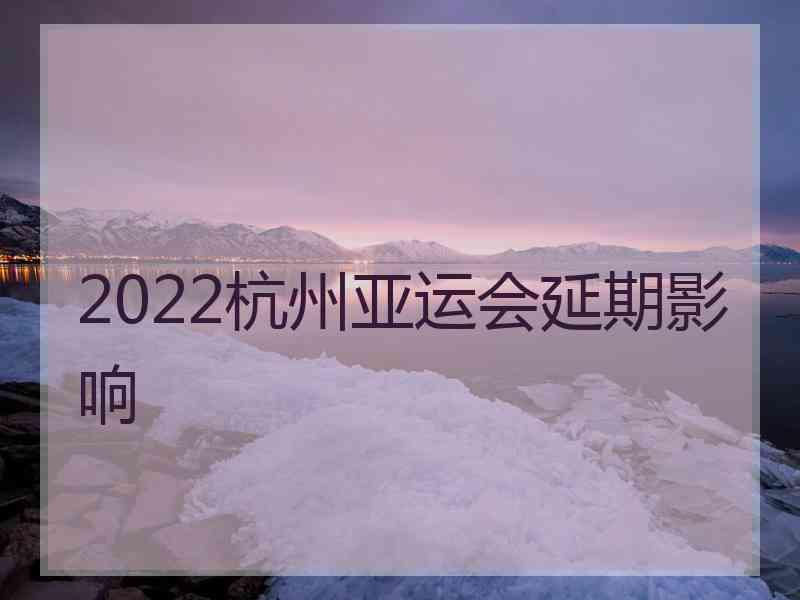 2022杭州亚运会延期影响