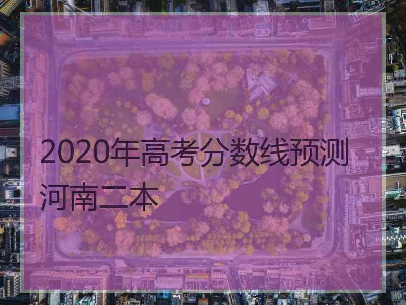 2020年高考分数线预测河南二本