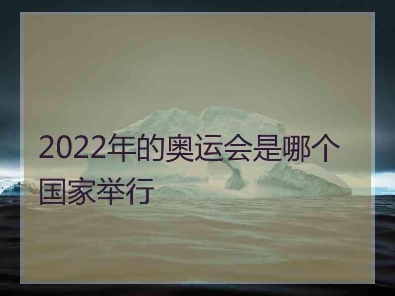 2022年的奥运会是哪个国家举行