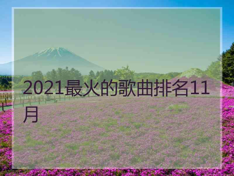 2021最火的歌曲排名11月